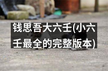 <h3>钱思吾大六壬(小六壬最全的完整版本)