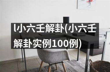 <h3>l小六壬解卦(小六壬解卦实例100例)