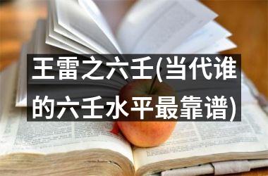 <h3>王雷之六壬(当代谁的六壬水平最靠谱)