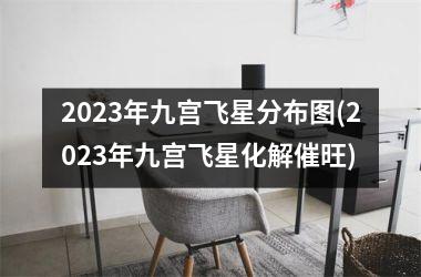 2023年九宫飞星分布图(2023年九宫飞星化解催旺)