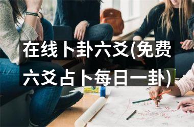 <h3>在线卜卦六爻(免费六爻占卜每日一卦)