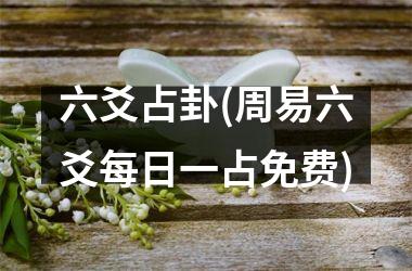 <h3>六爻占卦(周易六爻每日一占免费)