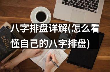 八字排盘详解(怎么看懂自己的八字排盘)