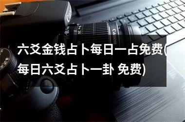 <h3>六爻金钱占卜每日一占免费(每日六爻占卜一卦 免费)