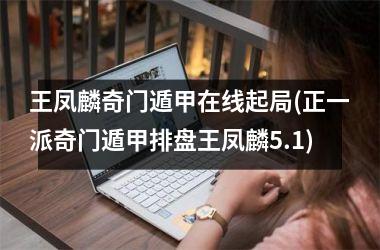 <h3>王凤麟奇门遁甲在线起局(正一派奇门遁甲排盘王凤麟5.1)