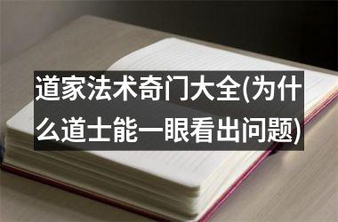 <h3>道家法术奇门大全(为什么道士能一眼看出问题)