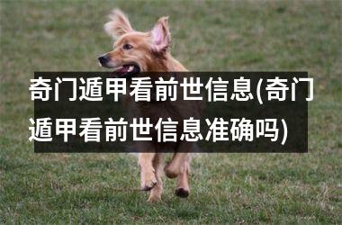 奇门遁甲看前世信息(奇门遁甲看前世信息准确吗)