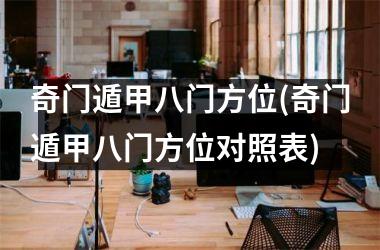 <h3>奇门遁甲八门方位(奇门遁甲八门方位对照表)