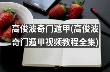 高俊波奇门遁甲(高俊波奇门遁甲教程全集)