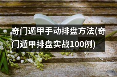 奇门遁甲手动排盘方法(奇门遁甲排盘实战100例)
