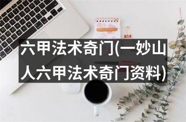 <h3>六甲法术奇门(一妙山人六甲法术奇门资料)