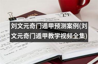 <h3>刘文元奇门遁甲预测案例(刘文元奇门遁甲教学全集)
