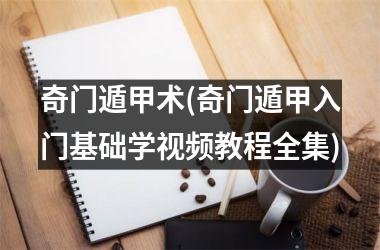 奇门遁甲术(奇门遁甲入门基础学教程全集)