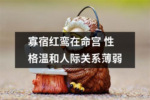 <h3>寡宿红鸾在命宫性格温和人际关系薄弱