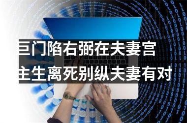 巨门陷右弼在夫妻宫 主生离死别纵夫妻有对