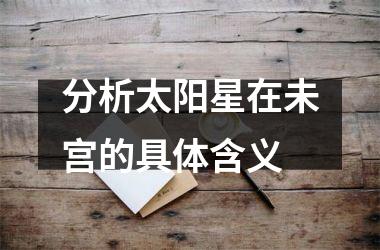 <h3>分析太阳星在未宫的具体含义