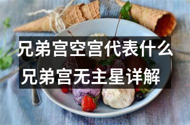 兄弟宫空宫代表什么 兄弟宫无主星详解