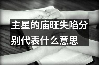 <h3>主星的庙旺失陷分别代表什么意思