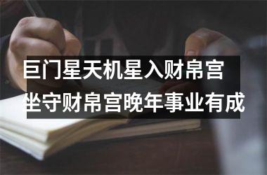 <h3>巨门星天机星入财帛宫 坐守财帛宫晚年事业有成