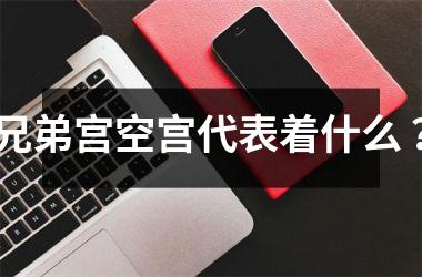 <h3>兄弟宫空宫代表着什么 ？