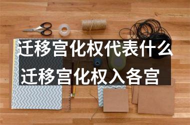 <h3>迁移宫化权代表什么 迁移宫化权入各宫
