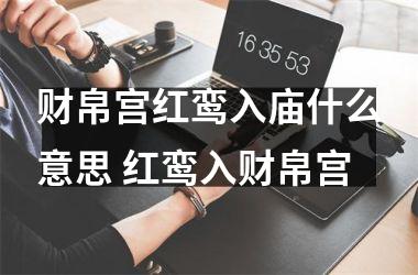 <h3>财帛宫红鸾入庙什么意思 红鸾入财帛宫