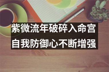 <h3>紫微流年破碎入命宫 自我防御心不断增强