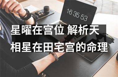 <h3>星曜在宫位 解析天相星在田宅宫的命理
