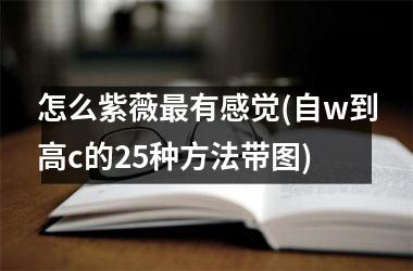 怎么紫薇最有感觉(自w到高c的25种方法带图)