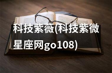 <h3>科技紫薇(科技紫微星座网go108)