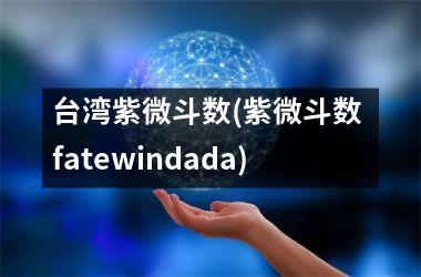 <h3>紫微斗数(紫微斗数 fatewindada)