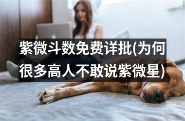 紫微斗数免费详批(为何很多高人不敢说紫微星)