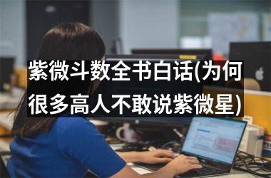 <h3>紫微斗数全书白话(为何很多高人不敢说紫微星)