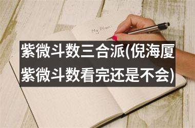 <h3>紫微斗数三合派(倪海厦紫微斗数看完还是不会)