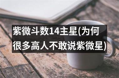 <h3>紫微斗数14主星(为何很多高人不敢说紫微星)