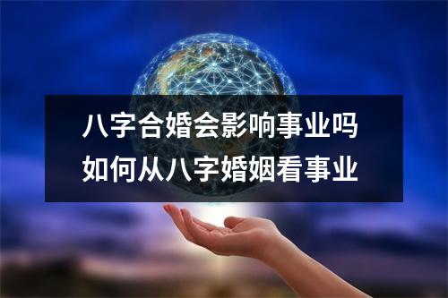 <h3>八字合婚会影响事业吗如何从八字婚姻看事业