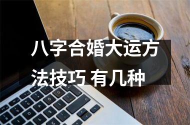 <h3>八字合婚大运方法技巧 有几种