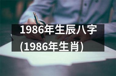 <h3>1986年生辰八字(1986年生肖)