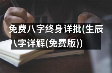 <h3>免费八字终身详批(生辰八字详解(免费版))