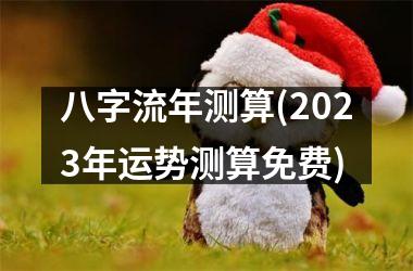 <h3>八字流年测算(2025年运势测算免费)