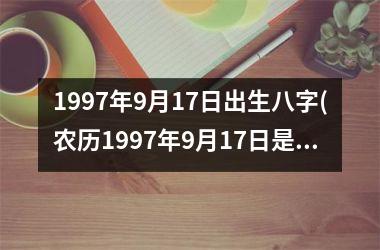 <h3>1997年9月17日出生八字(农历1997年9月17日是什么命)