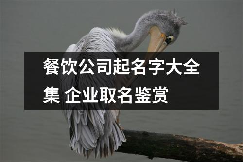 <h3>餐饮公司起名字大全集企业取名鉴赏