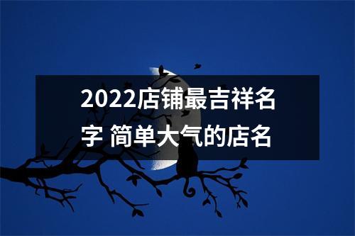 <h3>2025店铺吉祥名字简单大气的店名
