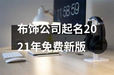 <h3>布饰公司起名2025年免费新版