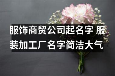 服饰商贸公司起名字 服装加工厂名字简洁大气