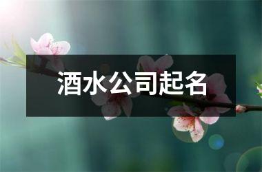 酒水公司起名