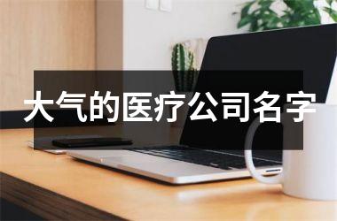 大气的医疗公司名字
