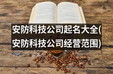 <h3>安防科技公司起名大全(安防科技公司经营范围)