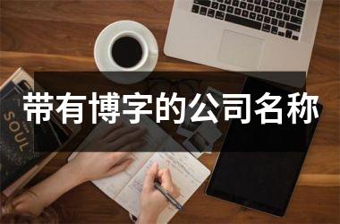 <h3>带有博字的公司名称
