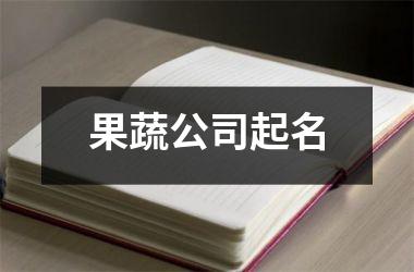 <h3>果蔬公司起名